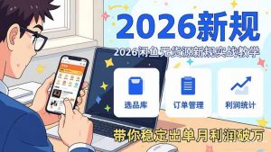 2026闲鱼无货源新规实战教学,从零基础搭建账号到选品上架运营,带你稳定出单月利润破万-网创项目