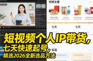 短视频个人IP带货,七天快速起号,精选2026全新选品方法-网创项目