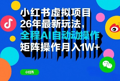 小红书虚拟项目26年最新玩法，全程AI自动操作，矩阵操作月入1W＋【揭秘】-网创项目