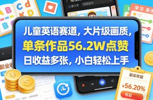 儿童英语赛道，大片级画质，单条作品56.2W点赞，日收益多张，小白轻松上手-网创项目