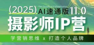 摄影师IP营第十一期Al速通版,学营销思维+打造个人品牌-网创项目