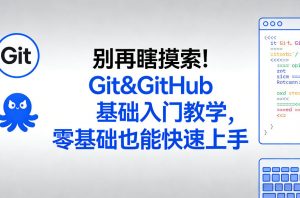 别再瞎摸索！Git&GitHub基础入门教学，零基础也能快速上手-网创项目