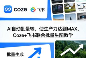AI自动批量输，使生产力达到MAX，Coze+飞书联合批量生图教学-网创项目