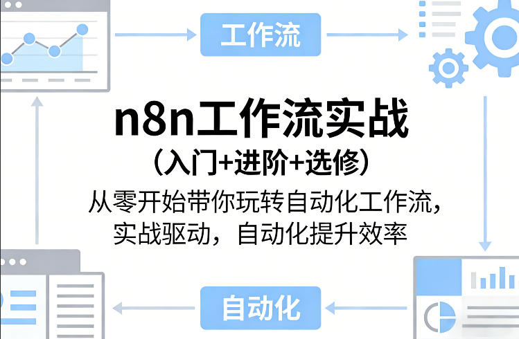 n8n工作流实战(入门+进阶+选修)从零开始带你玩转自动化工作流，实战驱动，自动化提升效率-网创项目