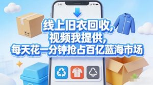 线上旧衣回收，视频我提供，每天花一分钟抢占百亿蓝海市场【揭秘】-网创项目