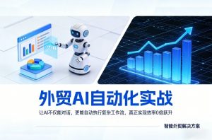 外贸AI自动化实战，让AI不仅能对话，更能自动执行复杂工作流，真正实现效率10倍跃升-网创项目