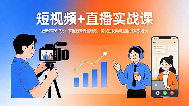 短视频+直播实战课-更新2026-3月：掌握最新流量玩法，实现短视频与直播的高效增长-网创项目