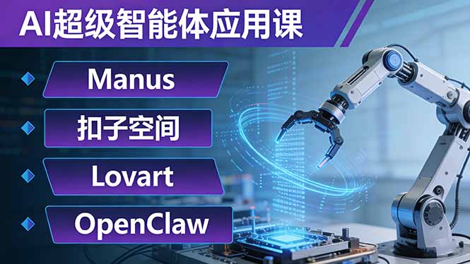 AI超级智能体应用课：Manus+扣子空间+Lovart+OpenClaw，用AI智能体实现自动化复杂任务-网创项目