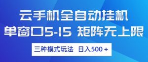 云手机全自动挂G，单窗口5-15，矩阵无上限，三种模式玩法，日入5张+【揭秘】-网创项目