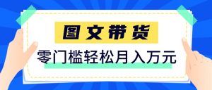 2026新手也能操作的带货玩法，用这个方法零门槛，轻松月入10000+-网创项目