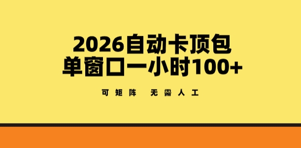 2026自动卡顶包玩法，单窗口一小时100+，可矩阵操作，无需人工【揭秘】-网创项目