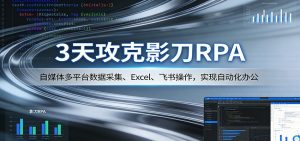 3天攻克影刀RPA：自媒体多平台数据采集、Excel 、飞书操作，实现自动化办公-网创项目