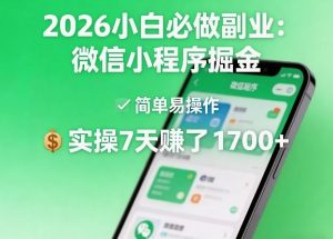 2026小白必做副业：微信小程序掘金，简单易操作，实操7天賺了1700+【揭秘】-网创项目