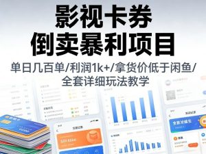 影视卡券倒卖暴利项目，单日几百单，利润1k+，拿货价低于闲鱼，全套详细玩法教学【揭秘】-网创项目