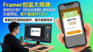 Framer 创富大师课：接单定价低？《职业加速器》教你搞高价值网站，客户直接付 1 万 +-网创项目