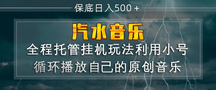 汽水音乐全程托管挂G玩法，利用小号循环播放自己的原创音乐，保底日入5张+【揭秘】-网创项目