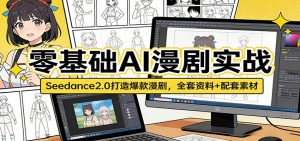 零基础AI漫剧实战：Seedance2.0打造爆款漫剧，全套资料+配套素材-网创项目
