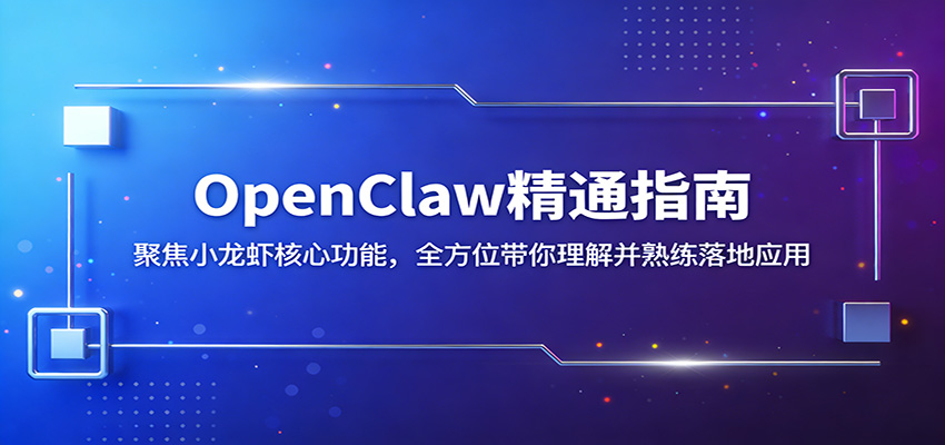 OpenClaw精通指南：聚焦小龙虾核心功能，全方位带你理解并熟练落地应用-网创项目