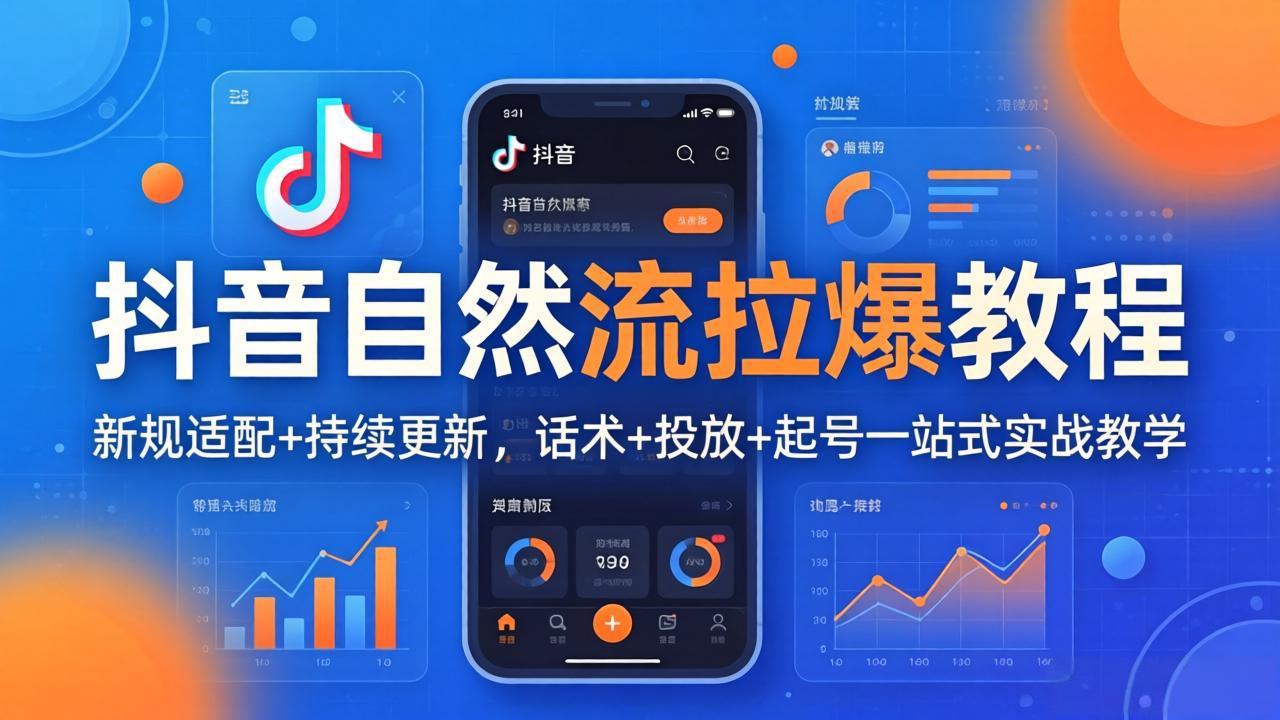 抖音自然流拉爆教程：新规适配+持续更新，话术+投放+起号一站式实战教学(更新26年4月-网创项目