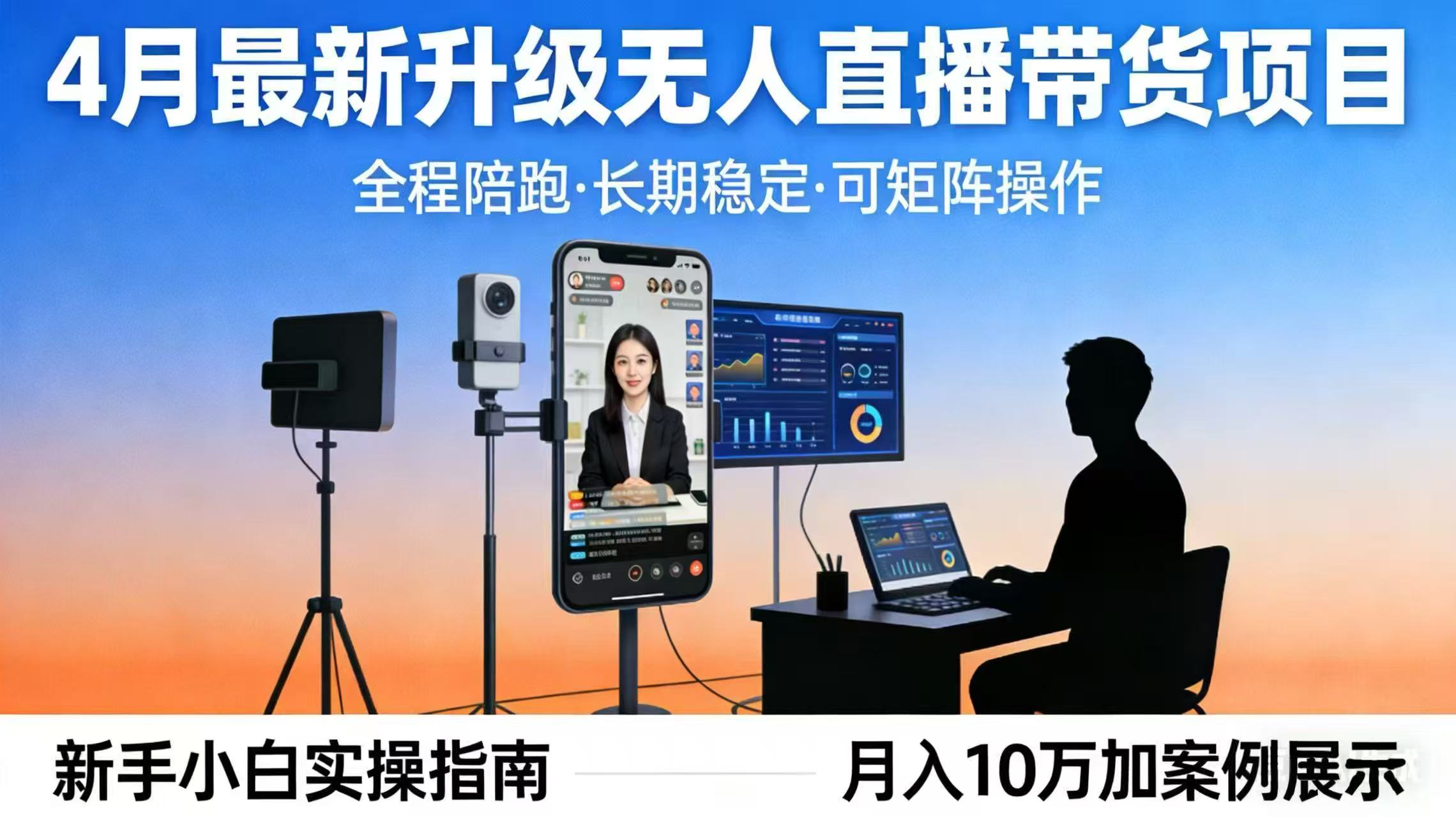 4月最新升级 无人直播 带货 全程陪跑 长期稳定 可矩阵 每天半小时新手小白实操月入 十万-网创项目