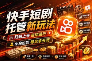 快手短剧蓝海赛道，全托管自动发布，多号操作轻松放大收益-网创项目
