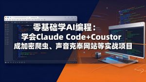 零基础学AI编程：学会Claude Code+Cursor完成加密爬虫、声音克隆网站等实战项目-网创项目