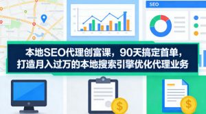 本地SEO代理创富课,90天搞定首单,助您打造月入过W的本地搜索引擎优化代理业务-网创项目