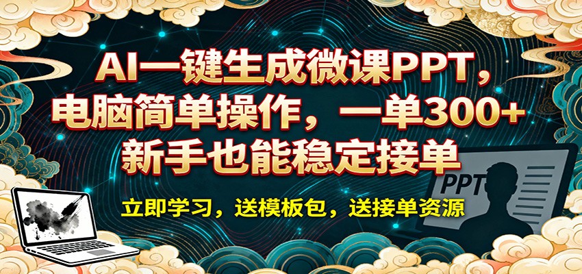 AI 一键生成微课PPT，电脑简单操作，一单 300+，新手也能稳定接单-网创项目