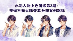 水彩人物上色团练第2期：祁煜不知火陈登苏丹四案例跟练，手把手提升绘画能力-网创项目