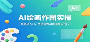 AI绘画作图实操：零基础入门，快速掌握AI绘图核心技巧-网创项目