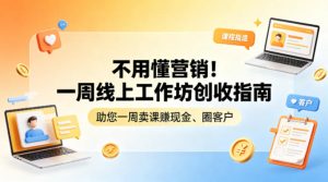 不用懂营销!一周线上工作坊创收指南,助您一周卖课賺现金、圈客户-网创项目