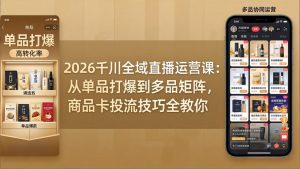 2026千川全域直播运营课:从单品打爆到多品矩阵,商品卡投流技巧全教你-网创项目