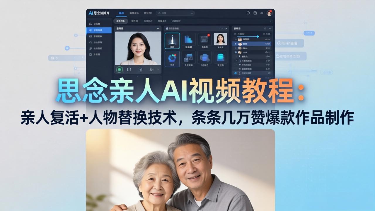 思念亲人AI视频教程：亲人复活+人物替换技术，条条几万赞爆款作品制作-网创项目