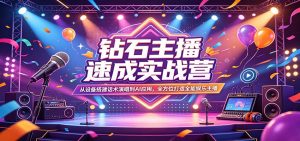 钻石主播速成实战营：从设备搭建话术演唱到AI应用，全方位打造全能娱乐主播-网创项目