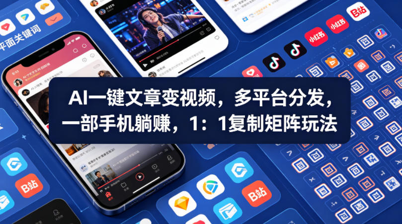 Ai一键文章变视频，多平台分发，一部手机躺賺，1：1复制矩阵玩法-网创项目