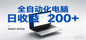 一台电脑全自动化，日收益达200+，个人与团队均可轻松落地-网创项目