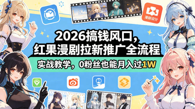 2026搞钱风口，红果漫剧拉新推广全流程实战教学，0粉丝也能月入过1W-网创项目
