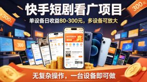 快手短剧看广告项目，没有复杂操作，一台设备每天能有80到300收益，设备多可放大-网创项目