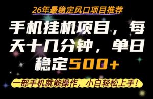 一部手机就可以操作，每天十几分钟，轻松日入500+，26年最稳定风口项目【揭秘】-网创项目