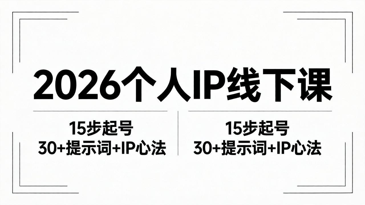2026内容为王个人IP线下课全套资料：15步起号流程+30+提示词+IP心法实战-网创项目