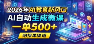 2026年AI教育新风口，AI自动生成微课，一单500+，附接单渠道-网创项目