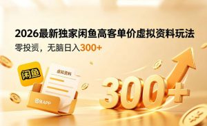 2026最新独家闲鱼高客单价虚拟资料玩法，一天卖三四十单，无脑操作日入3张+-网创项目