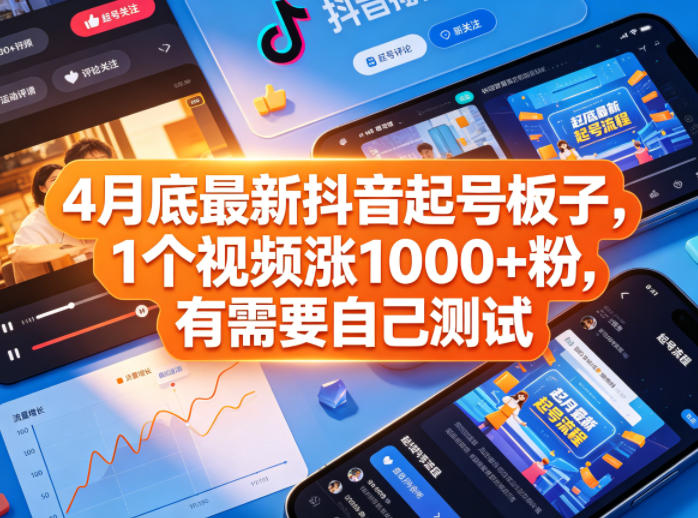 4月底最新抖音起号板子，1个视频涨1000+粉，有需要自己测试-网创项目