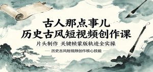 古人那点事儿历史古风短视频创作课，片头制作，关键帧蒙版轨迹全实操-网创项目